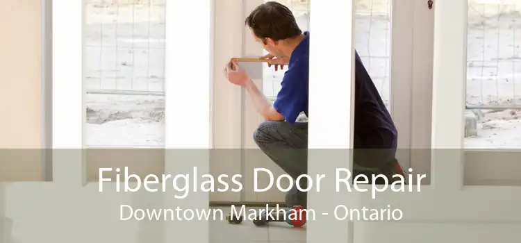 Fiberglass Door Repair Downtown Markham - Ontario