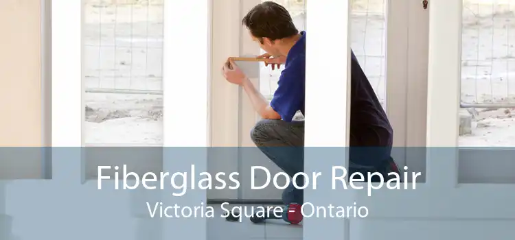 Fiberglass Door Repair Victoria Square - Ontario